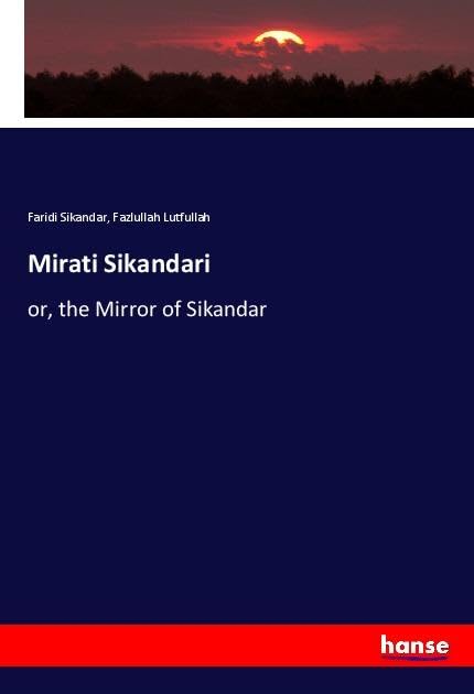 Mirati Sikandari: or, the Mirror of Sikandar