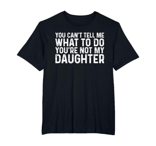 You Can't Tell Me What to Do You're Not My Daughter T-Shirt, Men's Big and Tall, Black, 5X Tall