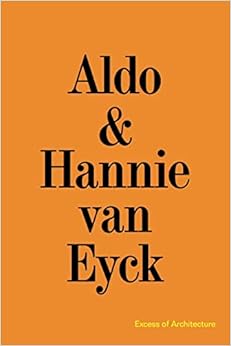 Aldo & Hannie van Eyck. Excess of Architecture: Everything Without Content 231