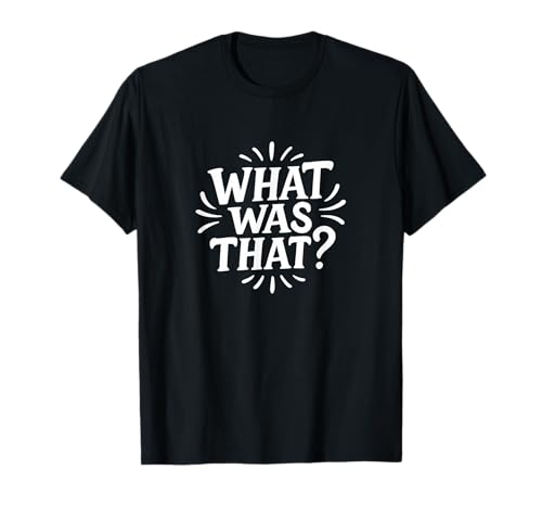 What was that? - T-Shirt