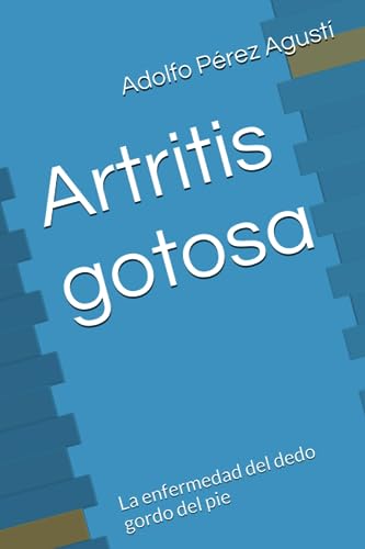 Artritis gotosa: La enfermedad del dedo gordo del pie (Spanish Edition)