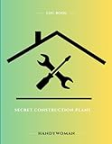 Log Book Secret Construction Plans for Handywomen: Room By Room Project Planner. Record Interior Design Ideas, Sketch Room Layouts, Household Bills, Builder Quotes, Notes, Appliances