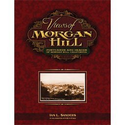 Views of Morgan Hill: Postcards and Images of Morgan Hill,