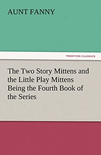 The Two Story Mittens and the Little Play Mittens Being the Fourth Book of the Series