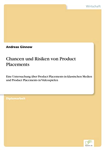 Chancen und Risiken von Product Placements: Eine Untersuchung über Product Placements in klassischen Medien und Product Placements in Videospielen (German Edition)