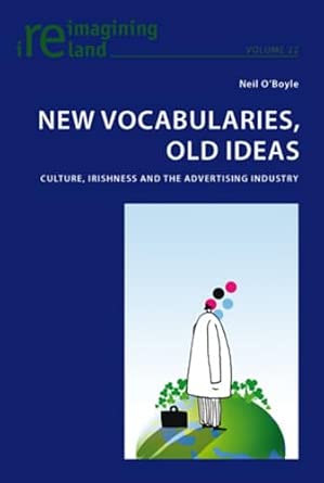 New Vocabularies, Old Ideas: Culture, Irishness and the Advertising Industry: 22 New Edition New Vocabularies, Old Ideas: Culture, Irishness and the Advertising Industry: 22 New Edition book cover