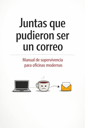 Juntas que pudieron ser un correo: Manual de supervivencia para oficinas modernas (Spanish Edition)