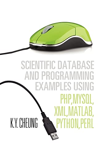 Scientific Database and Programming Examples Using PHP, MySQL, XML, MATLAB, PYTHON, PERL: Using PHP, MySQL, XML, MATLAB, PYTHON, PERL