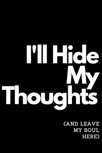 I'll Hide My Thoughts And Leave My Soul Here: A Place For Your Ideas, Inspirations, And A Personal Development Notebook