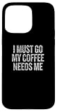 I Must Go My Coffee Needs Me Funny Coffee Lover