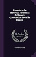 Dissertatio de Praesenti Haeresi Et Schismate Quorumdam in Gallia Exortis 1342430921 Book Cover