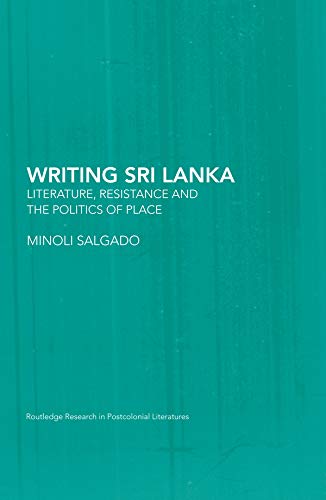 Writing Sri Lanka: Literature, Resistance & the Politics of Place (Routledge Research in Postcolonial Literatures)      1st Edition, Kindle Edition