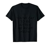 Photo Gallery you have cat to be kitten me right meow t shirt regalo maglietta Photo Gallery you have cat to be kitten me right meow t shirt regalo maglietta
