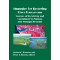 Strategies for Restoring River Ecosystems: Sources of Variability and Uncertainty in Natural and Managed Systems 1888569468 Book Cover