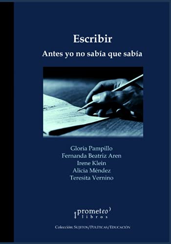 Escribir. Yo antes no sabía que sabía: Enseñanza y aprendizaje de la escritura (INVESTIGACION - COMO DESARROLLARLA SU METODOLOGIA Y ANALISIS II) (Spanish Edition)
