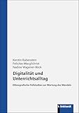 Digitalität und Unterrichtsalltag: Ethnografische Fallstudien zur Wartung des Wandels