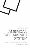 Attack On the American Free-Market System: Defeat the forces threatening our republic. (The American Political Heist Book 1)