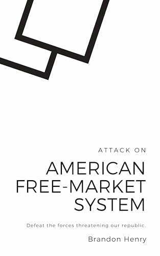 Attack On the American Free-Market System: Defeat the forces threatening our republic. (The American Political Heist Book 1)