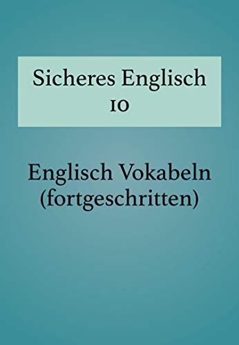 Sicheres Englisch 10: Englisch Vokabeln (fortgeschritten) (German Edition)