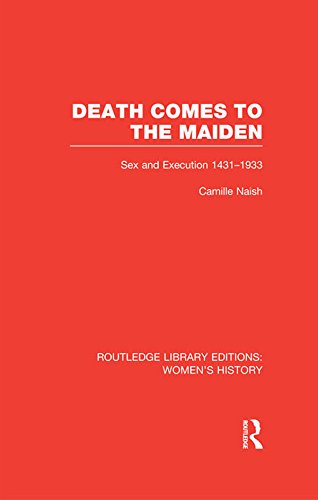 Death Comes to the Maiden: Sex and Execution 1431-1933 (Routledge Library Editions: Women's History)