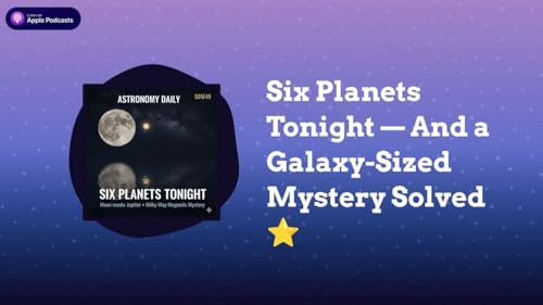 Six Planets Tonight &mdash; And a Galaxy-Sized Mystery Solved ⭐