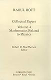 Raoul Bott: Collected Papers: Volume 4: Mathematics Related to Physics (Contemporary Mathematicians)