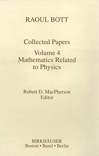 Raoul Bott: Collected Papers: Volume 4: Mathematics Related to Physics (Contemporary Mathematicians)