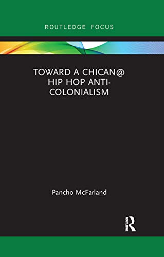 Toward a Chican@ Hip Hop Anti-colonialism (Routledge Focus on Latina/O Popular Culture)