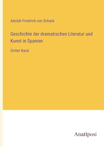 Geschichte der dramatischen Literatur und Kunst in Spanien: Dritter Band (German Edition)