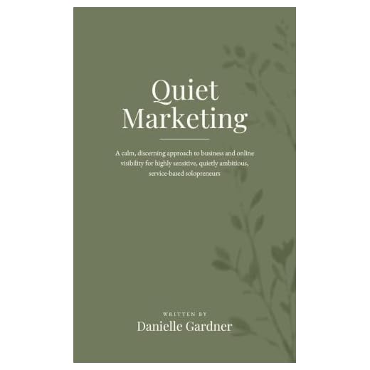 Quiet Marketing: A Calm, Minimal Approach to Business and Online Visibility for Highly Sensitive Solopreneurs