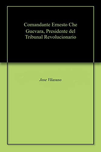 Comandante Ernesto Che Guevara, Presidente del Tribunal Revolucionario. : Mis primeras experiencias revolucionrias (Spanish Edition)