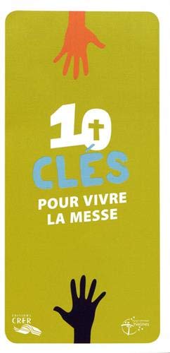 10 clés pour vivre la messe 10 clés pour vivre la messe