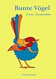 Bunte Vögel zum Ausmalen: Vogel-Malbuch für Kinder – 26 lustige und niedliche Vogel-Illustrationen zum Ausmalen