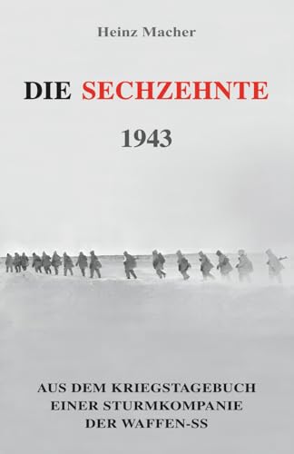 Die Sechzehnte 1943: Aus dem Kriegstagebuch einer Sturmkompanie der Waffen-SS