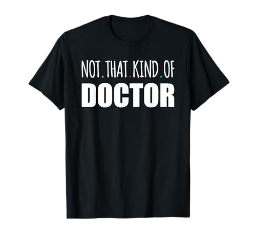 PhD humoristique avec inscription « Not That Kind of Doctor » T-Shirt