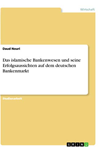 Das islamische Bankenwesen und seine Erfolgsaussichten auf dem deutschen Bankenmarkt (German Edition)
