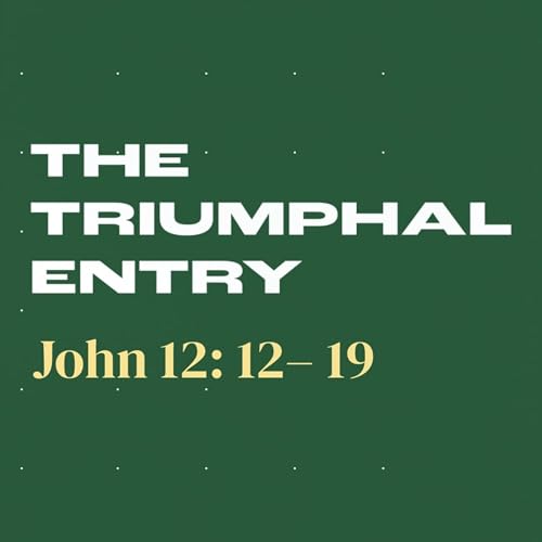The Triumphal Entry | John 12:12&ndash;19