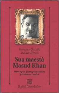Sua Maestà Masud Khan. Vita E Opere Di Uno Psicoanalista Pakistano A Londra