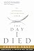 The Day I Died: My Astonishing Trip to Heaven and Back