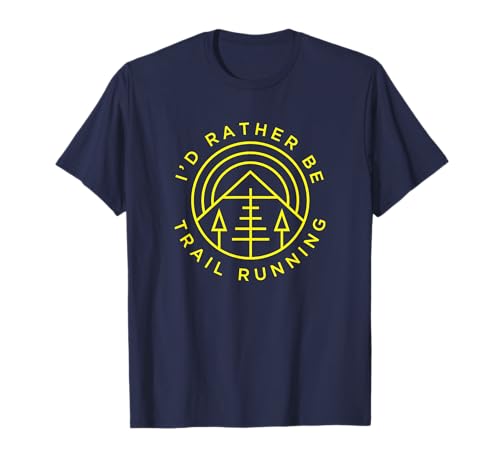 Trail Runner Ultra Runners I'd Rather Be T-Shirt