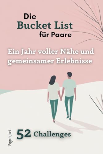 Die Bucket List für Paare. 52 Challenges - ein Jahr voller Nähe und gemeinsamer Erlebnisse: Unkomplizierte Unternehmungen ohne teure Planung und ... für Valentinstag, Jahrestag oder Hochzeitstag
