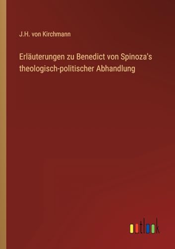 Erläuterungen zu Benedict von Spinoza's theologisch-politischer Abhandlung (German Edition)