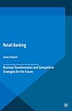 Retail Banking: Business Transformation and Competitive Strategies for the Future (Palgrave Macmillan Studies in Banking and Financial Institutions) (English Edition)