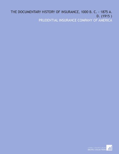 The Documentary History of Insurance, 1000 B. C. - 1875 a. D. (1915 )