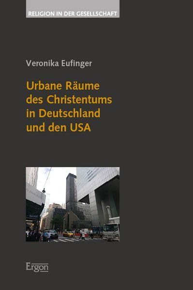 Urbane Räume des Christentums in Deutschland und den USA (Religion in der Gesellschaft)