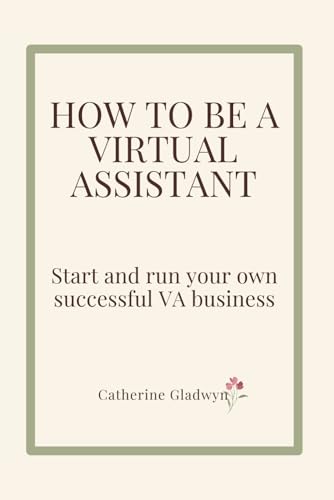 How to be a Virtual Assistant: Start and run your own successful VA business
