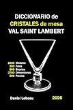  Diccionario de Cristales de mesa Val Saint Lambert: 1000 Modelos 300 Fotos 800 Bocetos 2700 Dimensiones 500 Precios