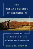 The Art and Science of Breaking 90: A Guide to Modern Golf Course Strategy and Equipment 0976445808 Book Cover