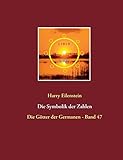 Die Symbolik der Zahlen: Die Götter der Germanen - Band 47 - Harry Eilenstein