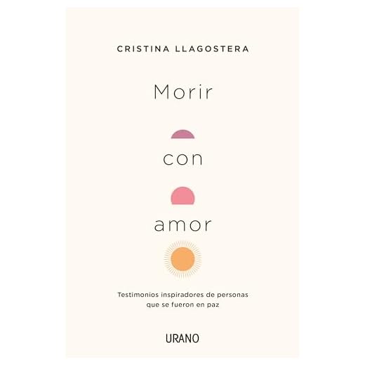 Morir con amor: Testimonios inspiradores de personas que se fueron en paz (Crecimiento personal)